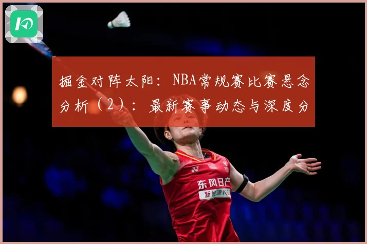 掘金对阵太阳：NBA常规赛比赛悬念分析（2）：最新赛事动态与深度分析