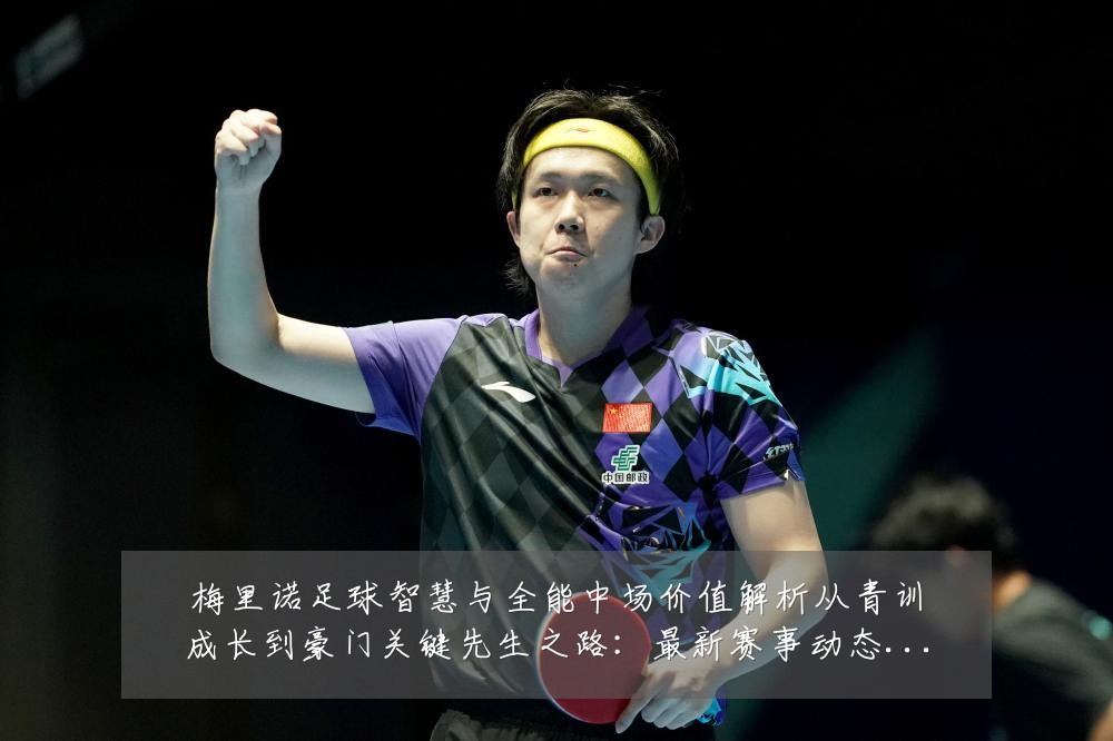 梅里诺足球智慧与全能中场价值解析从青训成长到豪门关键先生之路：最新赛事动态与深度分析