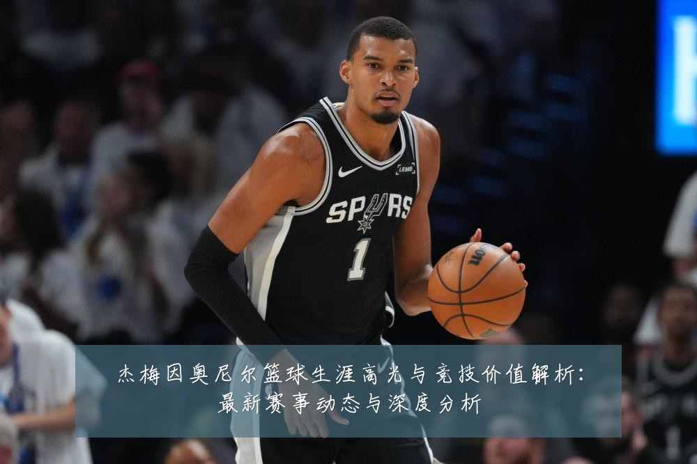 杰梅因奥尼尔篮球生涯高光与竞技价值解析：最新赛事动态与深度分析